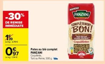 -30%  DE REMISE IMMÉDIATE  139  Lekg: 278 €  097  Le kg: 194 €  Pates au blé complet  PANZANI Coquillette, Torti ou Penne, 500 g- NOUVEAU  PANZANI  COMPLÈTEMENT BON!  ADBLE COMPLET  Coquillettes 