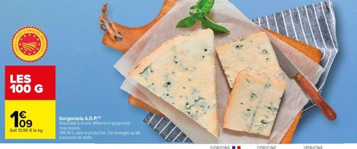 DORIGING  THAT  LES 100 G  16⁹  €  Soit 10,90 € le kg  Gorgonzola A.O.P.  Disponible à un prix different en gorgonzola mascarpone,  36% MG dans le produt fini. Ces homages aust  pasteurisé de vache 