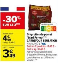 -30%  SUR LE 2 ME  Vendu sel  4.99  Lekg: 9.98 €  Le 2 produt  349  MAXI PACK  NUTRI-SCORE  Grignottes de poulet "Maxi Format"  CARREFOUR SENSATION  Nature, 500 g  Soit les 2 produits: 8,48 €-Soit le 