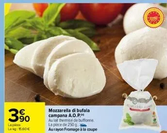 63  la pièce  lekg: 15,60€  mozzarella di bufala campana a.o.p.  au lait thermisé de buffonne la pièce de 250 g.  aurayon fromage à la coupe  gradila 