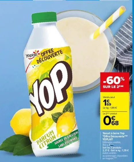 yoplait  offre découverte  parfum citron  yop  source of calcium sans colorant  -60%  sur le 2 me  vendu seul  1⁹9  le kg: 1,99 €  le 2 produit  0%8  yaourt à boire yop "offre découverte"  yoplait  di