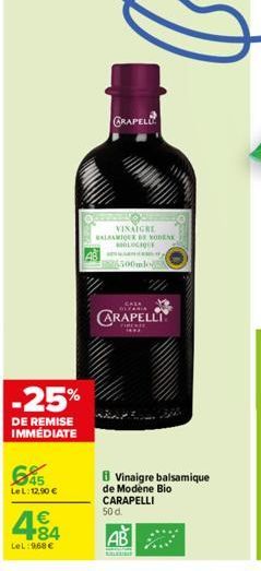 -25%  DE REMISE  IMMÉDIATE  G8  Le L: 12,90 €  484  €  LeL:968 €  GRAPELL  VINAIGRE BALSAMICEK DE MODENK BIOLOGIQUE  CALA  ARAPELLI  Vinaigre balsamique de Modene Bio CARAPELLI 50 d.  AB  