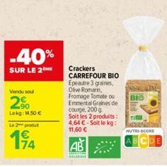 -40%  SUR LE 2  Vendu soul  20  Lokg: 1.50€  Le 2 produ  14  Crackers CARREFOUR BIO  Epeautre 3 graines, Olive Romarin, Fromage Tomate ou Emmental Graines de courge, 200g Soit les 2 produits: 4,64 € -