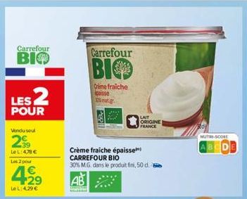 Carrefour  BIO  LES 2  POUR  Vendu seul  299  Le L:4,78 €  Les 2 pour  4.29  €  LeL: 4,29 €  Carrefour  BI  Crème fraiche pisse natg  Crème fraiche épaisse CARREFOUR BIO  30% M.G. dans le produit fini