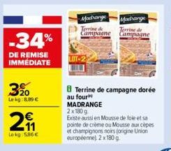 -34%  DE REMISE IMMÉDIATE  3%  Lekg: 8,89 €  11  Lokg: 5.86 €  Madrange  Madrange  Terrine de Terrine de Campagne Campagne  Terrine de campagne dorée  au four MADRANGE  2x 180 g  Existe aussi en Mouss