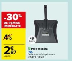 -30%  DE REMISE IMMÉDIATE  4%  287  La pote  home  Pelle en métal  Existe aussi la balayette coco 2,35 € 1,65 € 