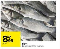 8.99  Lekg  Bar  La pièce de 300 g minimum. 