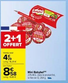 2+1  OFFERT  Vendu seul  29 Lekg: 16,25 €  Les 3 pour  898  Lokg: 10,83 €  Babybet  Origina  RECYCLABLE  Mini Babybel 23% M.G. dans le produt fini, le filet de 12, 264 g 