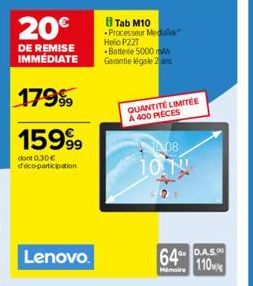 20€  DE REMISE IMMÉDIATE  17999  1599⁹9  dont 0,30 € d'éco-participation  Lenovo.  Tab M10 Processeur MediaTek Helio P22T -Battede 5000mAh Garantie légale 2 ans  QUANTITÉ LIMITÉE A 400 PIECES  10.08 1