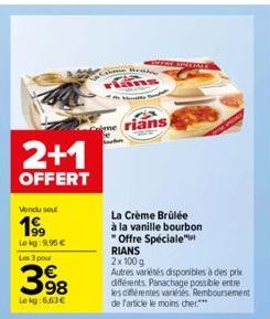 2+1  OFFERT  Vendu sout  199  Le kg: 9,95 € Les 3 pour  398  Lekg:6,63€  Bra ans  me rians  La Crème Brûlée à la vanille bourbon "Offre Spéciale"  RIANS 2x 100 g  Autres variétés disponibles à des pri