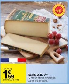 Les 100 g  15⁹  €  யேம்  Soit 15,90 € le kg  Comté A.O.P.)  12 mois d'affinage minimum  Au lat cru de vache 