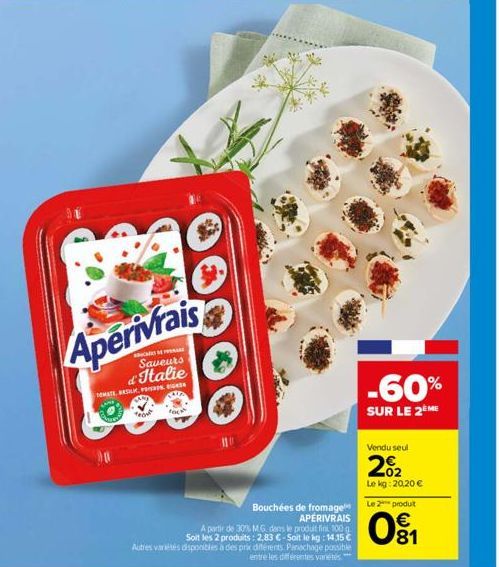 Aperivrais  CAMPA  Saveurs d'Italie  TOMATE, BESIUM, P  "M  fact  Bouchées de fromage APERIVRAIS  A partir de 30% M.G. dans le produit fini 100 g. Soit les 2 produits: 2,83 €-Soit le kg: 14.15 €  Autr