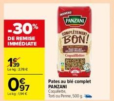 -30%  DE REMISE IMMEDIATE  19  Lekg: 278 €  63  97  Lekg: 194 €  NOUVEAU PANZANI  COMPLETEMENT BON!  Coquilletter  Pates au blé complet PANZANI Coquillette, Torti ou Penne, 500 g  