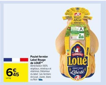 645  Lokg  Poulet fermier Label Rouge de LOUE Alimentation 100% végétaux, minéraux et vitamines. Détenteur du label: Les fermiers de Loué Jaune, blanc ou Noir  TEZIVA  Liberté  A  FERMIERS  Loue  POUL