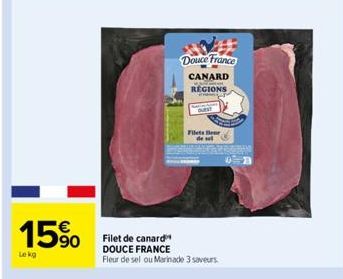 15%  Le kg  Douce France  CANARD REGIONS  Filet de canard DOUCE FRANCE Fleur de sel ou Marinade 3 saveurs.  Filets de 