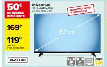 169€  119€  dont 4 € d'éco-participation  CLAYTON  Téléviseur LED Re:CL32LED238SW Garantie légale 2 ans  QUANTITE LIMITÉE A 1500 PIECES  80 cm  TV HD 720p  Enargle 