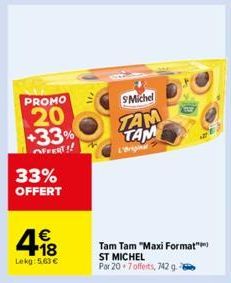 PROMO  20 +33%  OFFERT  33% OFFERT  418  €  Lekg: 5.63 €  SMichel  TAM TAM  Tam Tam "Maxi Format" ST MICHEL  Por 20 7 offerts, 742 g  