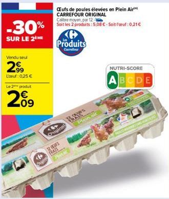 -30%  SUR LE 2 ME  Vendu seul  2⁹9  L'oeuf: 0,25 €  Le 2 produt  €  09  Œufs de poules élevées en Plein Air CARREFOUR ORIGINAL  Produits  Carrefour  ‹  Original  Calibre moyen, par 12  Soit les 2 prod