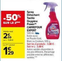 -50%  SUR LE 2  Vendu soul  59  Le L:538 €  Le 2 produt  1€  19⁹9  29  Spray Détachant Textile Oxygène Power  CARREFOUR EXPERT  500 ml.  Existe aussi  en Poudre Gold,  Blanc ou Couleurs, 500 g Soit le