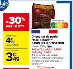 -30%  SUR LE 2M  Vendu sel  499  Lokg: 9,98 €  Le 2 produt  349  MAXI PACK  AVT  NUTR-SCORE  Grignottes de poulet "Maxi Format" CARREFOUR SENSATION Nature, 500 g  Soit les 2 produits: 8,48 €-Soit le k