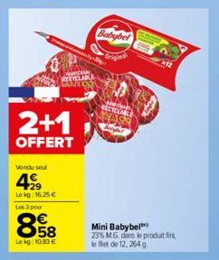 2+1  OFFERT  Vendu soul  Lekg: 16,25 €  Les 3 pour  58  Le kg: 10,83 €  Babybel  Original  ACCUBLE  Mini Babybel 23% M.G. dans le produit fini, le filet de 12, 264 g 