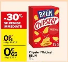 -30%  de remise immédiate  093  lekg: 12,40 €  065  €  le kg:8,67 €  belin  chipster  chipster l'original belin 75g  original  75g 