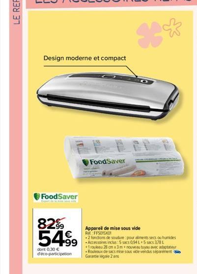 Design moderne et compact  FoodSaver  Expert de la mise sous vide  8299 € 549⁹9  dont 0,30 € d'éco-participation  WHERE  THES  FoodSaver  99 Accessoires inclus: 5 sacs 0.94 L +5 sacs 378 L  Appareil d