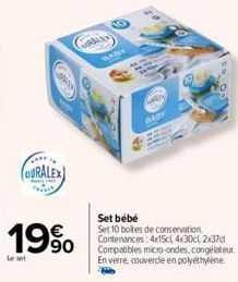 DURALEX  19%  RALE  BABY  k  BABY  Set bébé  Set 10 boites de conservation Contenances: 4x15cl 4x30cl 2x37d Compatibles micro-ondes, congélateur. En verre, couvercle en polyéthylène. 