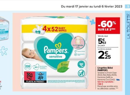 26722  208  PLASTIC IN PRODUCT  4x52BABY  WIPES  Pampers.  sensitive  Du mardi 17 janvier au lundi 6 février 2023  PLANT- Soft & gentle  clean  QO  -60%  SUR LE 2EME  Vendu seul  53  Le pack  Le 2ème 