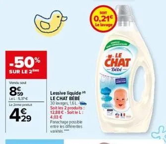 -50%  sur le 2  vendu seul  899  lel:5.37€  le 2ème produ  4.29  lessive liquide le chat bébé 30 lavages, 1,6 l  soit les 2 produits: 12.88 € - soit le l: 4,03 € panachage possible entre les différent