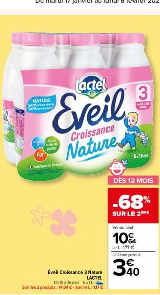 NATURE SANS SANS  huile de palme  Croissance  Nature  Fer  Fabriqué en France  Lactel  Éveil Croissance 3 Nature LACTEL  De 10 à 36 mois, 6x1L Soit les 2 produits: 14,04 € - Soit le L: 117 €  DÈS 12 M