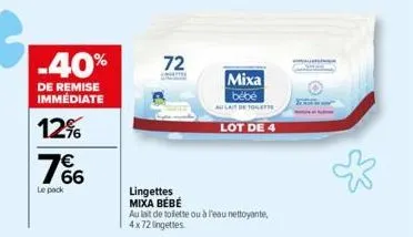 -40%  de remise immédiate  12% €  766  le pack  72  mixa  bebe  allait de toilette  lot de 4  lingettes  mixa bébé  au lait de toilette ou à l'eau nettoyante, 4x72 lingettes 