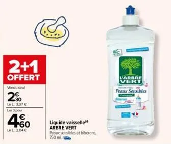 2+1  offert  vendu seul  20  le l: 3,07 € les 3 pour  4.60  €  lel:204€  liquide vaisselle arbre vert  peaux sensibles et biberons, 750 ml.  l'arbre vert  peaux sensibles  biberons 