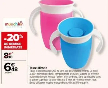 munchkin  -20%  de remise immédiate  8  648  €  la tasse  tasse miracle  tasse d'apprentissage 207 ml sans bec pour jeunes enfants. le bord à 360° permet d'éliminer complètement les fuites, la tasse s