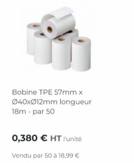 Bobine TPE 57mm x Ø40xØ12mm longueur 18m - par 50  0,380 € HT l'unité  Vendu par 50 à 18,99 € 