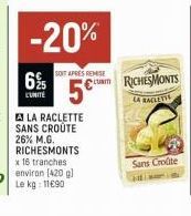 -20%  6%  L'UNITÉ  SONT APRES REMISE  5€  E LA RACLETTE SANS CROÛTE 26% M.G. RICHESMONTS  x 16 tranches  CURICHESMONTS  LA RACLET  Sans Crodite 