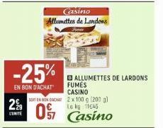 -25%  EN BON D'ACHAT  Casino Allumettes de Lardons  SOTEN BONDACHAT 2 x 100 g (200 g)  2% 0 Casino 0%  ALLUMETTES DE LARDONS FUMES CASINO 