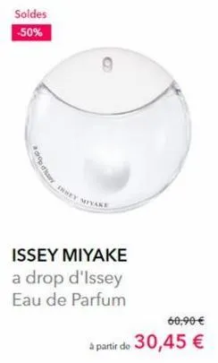 soldes -50%  drop disn  insey miyake  issey miyake  a drop d'issey  eau de parfum  60,90 €  à partir de 30,45 € 