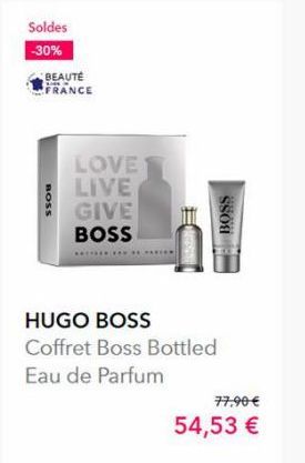 Soldes -30%  BEAUTÉ FRANCE  BOSS  LOVE LIVE GIVE BOSS  HUGO BOSS  Coffret Boss Bottled  Eau de Parfum  BOSS  77,90 €  54,53 € 