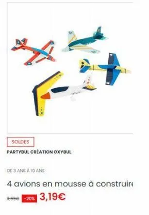 soldes  partybul création oxybul  de 3 ans à 10 ans  4 avions en mousse à construire 399€ -20% 3,19€ 