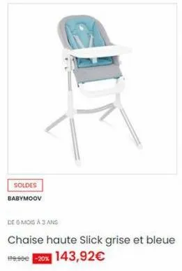 soldes babymoov  de 6 mois à 3 ans  chaise haute slick grise et bleue  #99.90€ -20% 143,92€ 