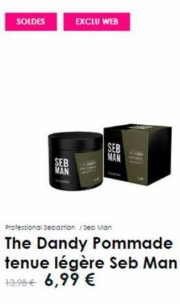 SOLDES  SEB MAN  EXCLU WEB  SEB  MAN  Professional Sebastian /Seb Man  The Dandy Pommade tenue légère Seb Man 13,98 € 6,99 € 