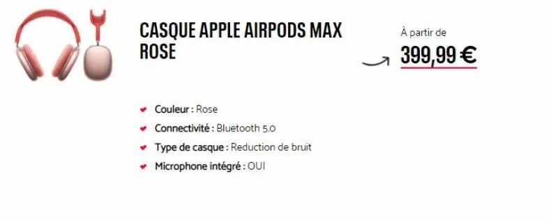 casque apple airpods max rose  couleur: rose  ✓ connectivité : bluetooth 5.0  ✓ type de casque: reduction de bruit ✓ microphone intégré : oui  à partir de  399,99 € 