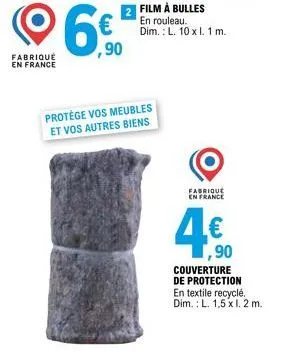 ⓒ6 €  ,90  fabriqué en france  2 film à bulles  en rouleau. dim.: l. 10 x i. 1 m.  protège vos meubles et vos autres biens  fabrique en france  90  couverture de protection  en textile recyclé. dim.: 