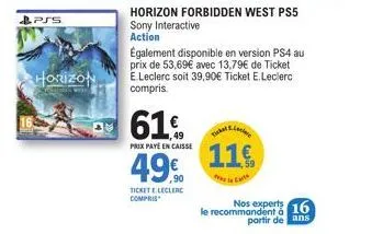 pss  horizon  horizon forbidden west ps5 sony interactive.  action  également disponible en version ps4 au prix de 53,69€ avec 13,79€ de ticket e.leclerc soit 39,90€ ticket e.leclerc compris.  61%  pr