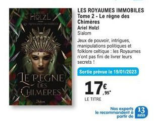 HÖLZL  MODE  TE PEGNE CHLMERES  LES ROYAUMES IMMOBILES Tome 2 - Le règne des Chimères  Ariel Holzl Slalom  Jeux de pouvoir, intrigues, manipulations politiques et folklore celtique : les Royaumes n'on