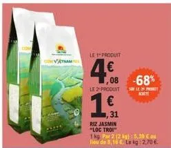 vatnam  le 1 produit  €  4.6  08  le 2-produit  € 31  riz jasmin "loc troi"  1 kg. par 2 (2 kg): 5,39 € au lieu de 8,16 € le kg: 2,70 €.  -68%  ser le prot achete 