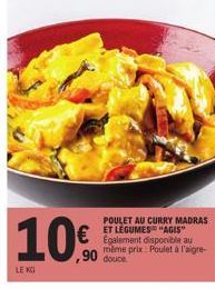 10€  ,90  LE KG  POULET AU CURRY MADRAS ET LEGUMES "AGIS" Également disponible au même prix: Poulet à l'aigne-douce 