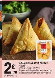 2€  LA BARQUETTE  8 SAMOUSSAS BOEUF CURRY "AGIS"  220 g. Le kg: 12,27 €.  Egalement disponible au même prix  ,70 en Légumes ou Poulet curry coco. 