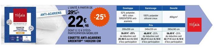 TISSAIA  COUETTE TRAITEE ANTI-ACARIENS  ANTI-ACARIENS  L'UNITÉ À PARTIR DE  29,95¹)  22€  DONT 0,12 € D'ÉCO-PARTICIPATION MOBILIER COUETTE ANTI-ACARIENS GREENTOP® 140X200 CM  -25%  Enveloppe 52% polye